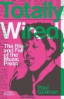 Totally Wired: The Rise and Fall of the Music Press By Paul Gorman Cover Image