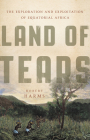Land of Tears: The Exploration and Exploitation of Equatorial Africa Cover Image