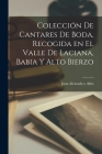 Colección de cantares de boda, recogida en el Valle de Laciana, Babia y Alto Bierzo By Juan Alvarado y. Albo Cover Image