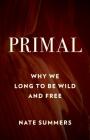 Primal: Why We Long to Be Wild and Free By Nate Summers, Jon Young Cover Image