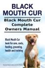 Black Mouth Cur. Black Mouth Cur Complete Owners Manual. Black Mouth Cur book for care, costs, feeding, grooming, health and training. By George Hoppendale, Asia Moore Cover Image