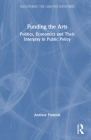 Funding the Arts: Politics, Economics and Their Interplay in Public Policy By Andrew Pinnock Cover Image