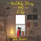 The Unlikely Story of a Pig in the City Lib/E By Jodi Kendall, Cassandra Morris (Read by) Cover Image