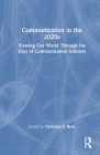 Communication in the 2020s: Viewing Our World Through the Eyes of Communication Scholars By Christina S. Beck (Editor) Cover Image
