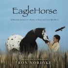 EagleHorse: A Dreamlike Journey of a Horse, an Eagle and Little Red Moon, a Native American girl on the American High Plains By Ron Nordyke, Ron Nordyke (Illustrator) Cover Image