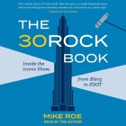 The 30 Rock Book: Inside the Iconic Show, from Blerg to Egot By Mike Roe, Mike Roe (Read by) Cover Image