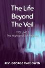 The Life Beyond the Veil: The Highlands of Heaven: Volume 2 By Rev George Vale Owen Cover Image