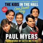 The Kids in the Hall Lib/E: One Dumb Guy By Seth Meyers (Foreword by), Seth Meyers (Contribution by), Paul Myers Cover Image