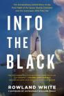 Into the Black: The Extraordinary Untold Story of the First Flight of the Space Shuttle Columbia and the Astronauts Who Flew Her By Rowland White, Richard Truly (Foreword by) Cover Image