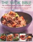 The Wok Bible: The Complete Book of Stir-Fry Cooking: Over 180 Sensational Classic and Modern Stir-Fry Dishes from East and West for Cover Image