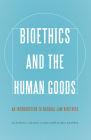 Bioethics and the Human Goods: An Introduction to Natural Law Bioethics By Alfonso Gomez-Lobo, John Keown Cover Image