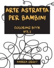 Arte Astratta Per Bambini: COLORING BOOK Vol.1 Cover Image
