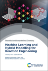 Machine Learning and Hybrid Modelling for Reaction Engineering: Theory and Applications By Dongda Zhang (Editor), Ehecatl Antonio del Río Chanona (Editor) Cover Image