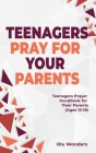 Teenagers Pray for your Parents: Teenagers Prayer Handbook for their Parents (Ages 13-18) By Olu Wonders Cover Image