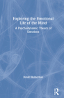 Exploring the Emotional Life of the Mind: A Psychodynamic Theory of Emotions By Daniël Helderman Cover Image