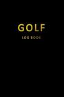 Golf Log Book: Golfers Scorecard Game Stats Yardage Course Hole Par Tee Time Sport Tracker 6 x 9 Game Details Note Score For 52 Games Cover Image