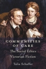 Communities of Care: The Social Ethics of Victorian Fiction By Talia Schaffer Cover Image