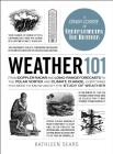 Weather 101: From Doppler Radar and Long-Range Forecasts to the Polar Vortex and Climate Change, Everything You Need to Know about the Study of Weather (Adams 101) By Kathleen Sears Cover Image