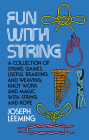 Fun with String: A Collection of String Games, Useful Braiding and Weaving, Knot Work and Magic with String and Rope By Joseph Leeming Cover Image