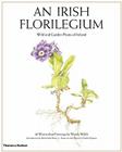An Irish Florilegium: Wild and Garden Plants of Ireland By Wendy F. Walsh (Illustrator), Ruth Isabel Ross (Introduction by), Charles Nelson (Notes by) Cover Image