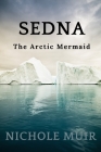 Sedna: The Arctic Mermaid By Nichole Muir Cover Image