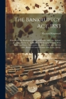The Bankruptcy Act, 1883: With Notes, the Bankruptcy Rules and Forms, 1883, the Debtors Act, 1869, So Far As Applicable to Bankruptcy Matters, W Cover Image