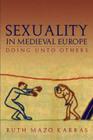 Sexuality in Medieval Europe: Doing Unto Others By Ruth Mazo Karras, Ruth Mazo Karras, Karras Rut Mazo Cover Image