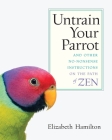 Untrain Your Parrot: And Other No-nonsense Instructions on the Path of Zen By Elizabeth Hamilton Cover Image