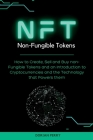 NFT Non-Fungible Tokens: How to Create, Sell and Buy non-Fungible Tokens and an Introduction to Cryptocurrencies and the Technology that Powers By Dorian Perry Cover Image