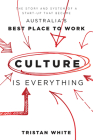 Culture Is Everything: The Story and System of a Start-Up That Became Australia's Best Place to Work By Tristan White Cover Image