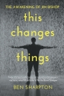 The Awakening of Jim Bishop: This Changes Things By Ben Sharpton Cover Image