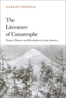 The Literature of Catastrophe: Nature, Disaster and Revolution in Latin America Cover Image