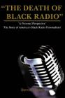 The Death of Black Radio: The Story of America's Black Radio Personalities By Bernie J. Hayes Cover Image