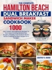 The Complete Hamilton Beach Dual Breakfast Sandwich Maker Cookbook: 1000-Day Classic And Delicious Recipes To Fast Cook Drooling Sandwiches, Burgers, By Courtney D. Brand Cover Image
