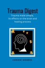 Trauma Digest: Trauma made simple, its effects on the brain and healing process By Connie Morris Cover Image