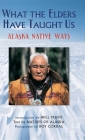 What the Elders Have Taught Us: Alaska Native Ways By Roy Corral (Photographer), Natives of Alaska, Will Mayo (Introduction by) Cover Image