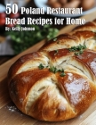 50 Poland Restaurant Bread Recipes for Home By Kelly Johnson Cover Image