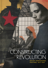 Constructing Revolution: Soviet Propaganda Posters, 1917-1947 By Kristina A. Toland Cover Image
