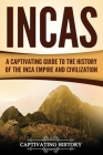 Incas: A Captivating Guide to the History of the Inca Empire and Civilization By Captivating History Cover Image
