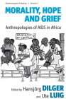 Morality, Hope and Grief: Anthropologies of AIDS in Africa (Epistemologies of Healing #7) Cover Image