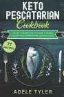 Keto Pescatarian Cookbook: Fish Diet For Everyone With Over 77 Recipes For Easy Mediterranean And Seafood Dishes By Adele Tyler Cover Image