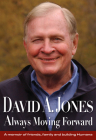 David A. Jones Always Moving Forward: A Memoir of Friends, Family and Building Humana By David A. Jones, Bob Hill (Interviewer), David A. Jones (Contribution by) Cover Image