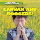 Earwax and Boogers! (Your Body at Its Grossest) Cover Image