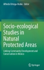 Socio-Ecological Studies in Natural Protected Areas: Linking Community Development and Conservation in Mexico By Alfredo Ortega-Rubio (Editor) Cover Image