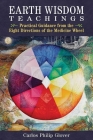 Earth Wisdom Teachings: Practical Guidance from the Eight Directions of the Medicine Wheel By Carlos Philip Glover Cover Image