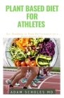 Plant Based Diet for Athletes: The Perfect Guide On How to Easily Improve Your Health, Performance, and Longevity. also Work for Non-Athletes. Cover Image