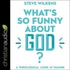 What's So Funny about God?: A Theological Look at Humor By Adam Verner (Read by), Steve Wilkens Cover Image