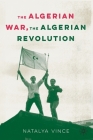 The Algerian War, the Algerian Revolution By Natalya Vince Cover Image