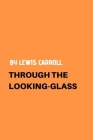 Through the Looking-Glass by Lewis Carroll By Lewis Carroll Cover Image
