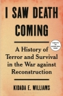 I Saw Death Coming: A History of Terror and Survival in the War Against Reconstruction Cover Image
